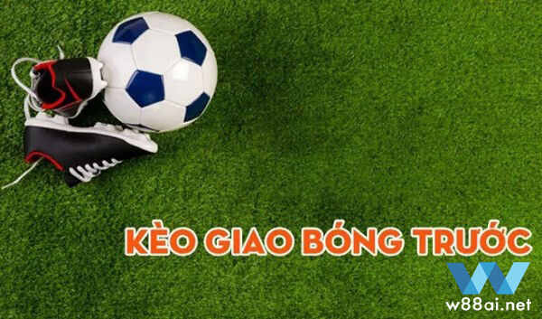 Kèo giao bóng trước là gì