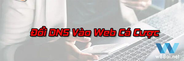 Vì sao phải đổi dns khi vào web cá cược