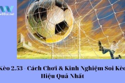 Kèo 2.5-3 – Cách Chơi & Kinh Nghiệm Soi Kèo Hiệu Quả Nhất