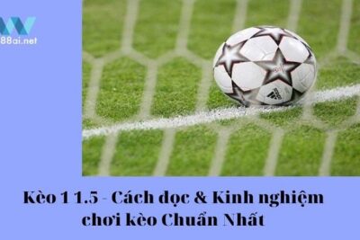 Kèo 1-1.5 – Cách đọc & Kinh nghiệm chơi kèo Chuẩn Nhất