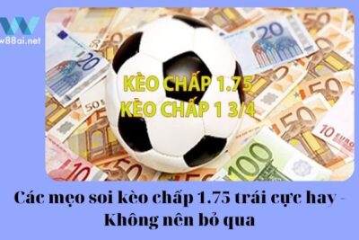 Các mẹo soi kèo chấp 1.75 trái cực hay – Không nên bỏ qua