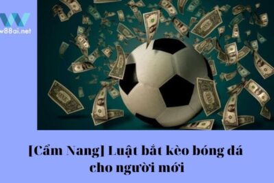 [Cẩm Nang] Luật bắt kèo bóng đá cho người mới siêu dễ nhớ