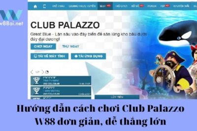 Hướng dẫn cách chơi Club Palazzo W88 đơn giản, dễ thắng lớn