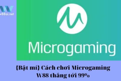 {Bật mí} Cách chơi Micro gaming W88 thắng tới 99%