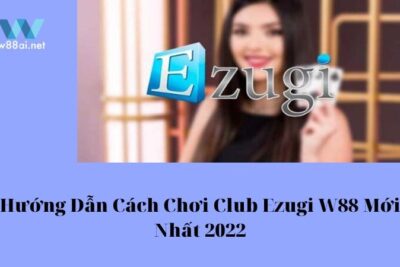 Hướng Dẫn Cách Chơi Club Ezugi W88 Mới Nhất 2024