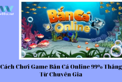 Cách Chơi Game Bắn Cá Online 99% Thắng Từ Chuyên Gia