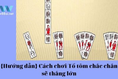 {Hướng dẫn} Cách chơi Tổ tôm chắc chắn sẽ thắng lớn