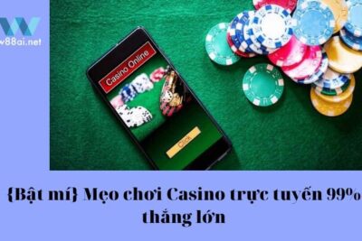 {Bật mí} Mẹo chơi Casino trực tuyến 99% thắng lớn