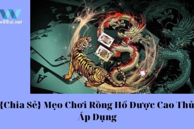 {Chia Sẻ} Mẹo Chơi Rồng Hổ Được Cao Thủ Áp Dụng